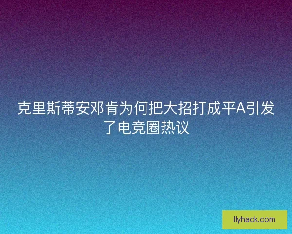 克里斯蒂安邓肯为何把大招打成平A引发了电竞圈热议