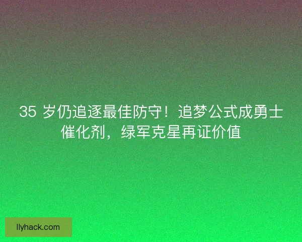 35 岁仍追逐最佳防守！追梦公式成勇士催化剂，绿军克星再证价值