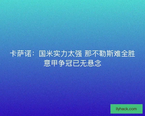 卡萨诺：国米实力太强 那不勒斯难全胜意甲争冠已无悬念